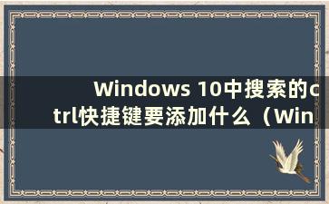 Windows 10中搜索的ctrl快捷键要添加什么（Windows 10中不能使用搜索快捷键）